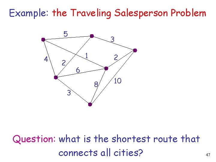 Example: the Traveling Salesperson Problem 5 4 3 1 2 2 6 3 8