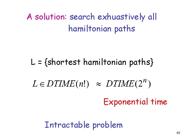 A solution: search exhuastively all hamiltonian paths L = {shortest hamiltonian paths} Exponential time