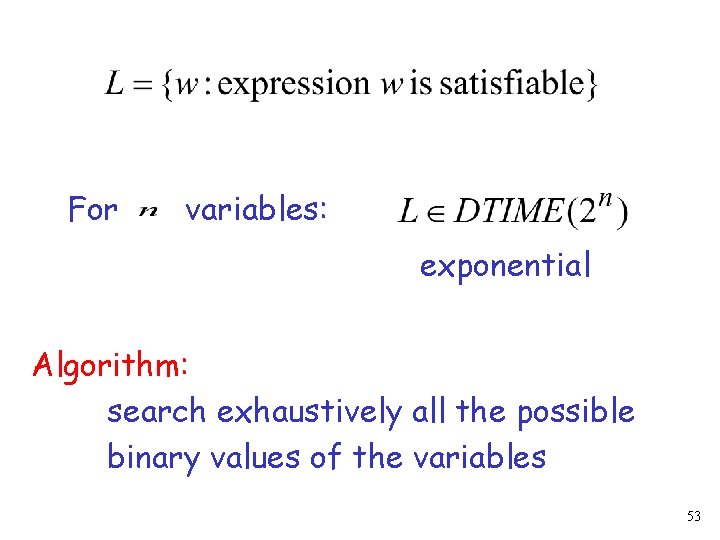For variables: exponential Algorithm: search exhaustively all the possible binary values of the variables