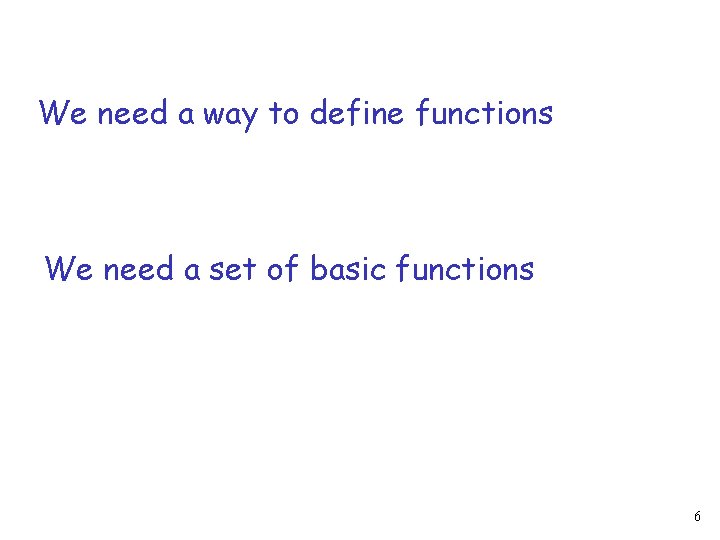 We need a way to define functions We need a set of basic functions