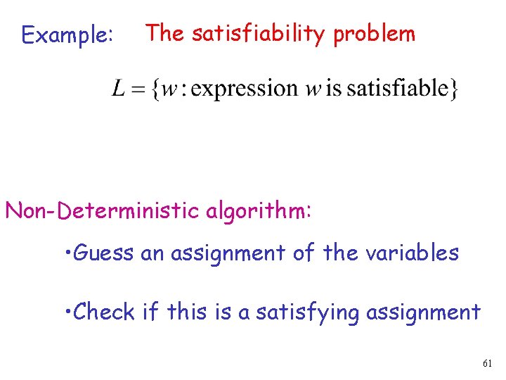 Example: The satisfiability problem Non-Deterministic algorithm: • Guess an assignment of the variables •