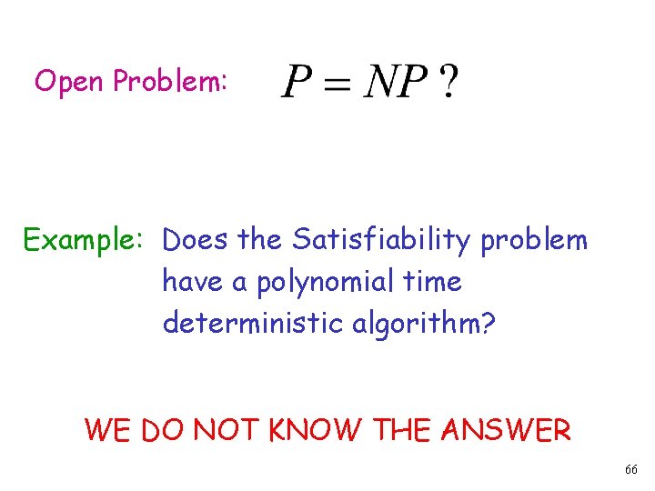 Open Problem: Example: Does the Satisfiability problem have a polynomial time deterministic algorithm? WE