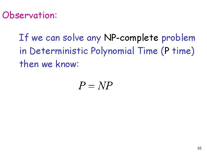 Observation: If we can solve any NP-complete problem in Deterministic Polynomial Time (P time)