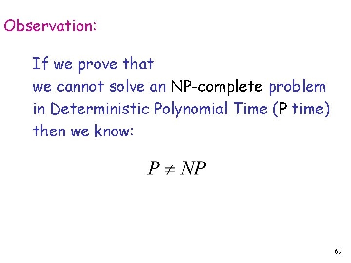 Observation: If we prove that we cannot solve an NP-complete problem in Deterministic Polynomial