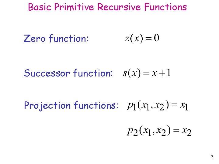 Basic Primitive Recursive Functions Zero function: Successor function: Projection functions: 7 