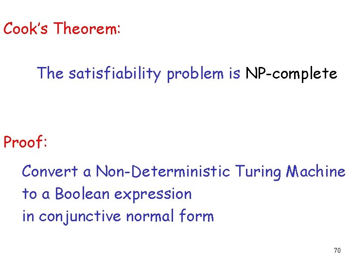 Cook’s Theorem: The satisfiability problem is NP-complete Proof: Convert a Non-Deterministic Turing Machine to