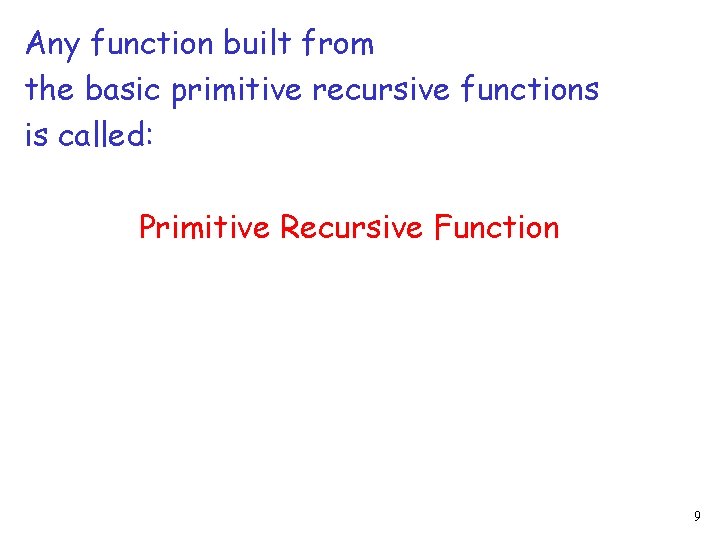 Any function built from the basic primitive recursive functions is called: Primitive Recursive Function