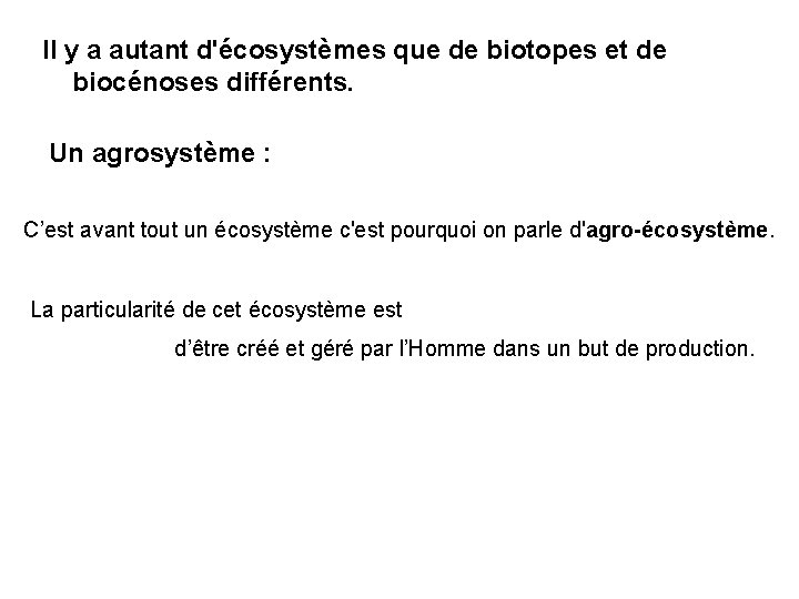 Il y a autant d'écosystèmes que de biotopes et de biocénoses différents. Un agrosystème