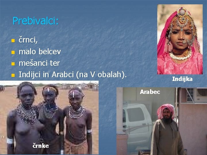 Prebivalci: n n črnci, malo belcev mešanci ter Indijci in Arabci (na V obalah). Prebivalci: n n črnci, malo belcev mešanci ter Indijci in Arabci (na V obalah).