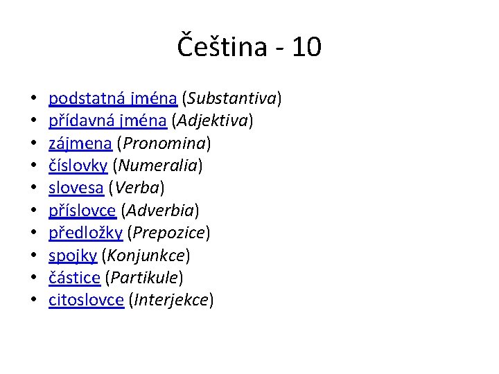 Čeština - 10 • • • podstatná jména (Substantiva) přídavná jména (Adjektiva) zájmena (Pronomina)