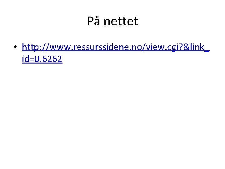 På nettet • http: //www. ressurssidene. no/view. cgi? &link_ id=0. 6262 