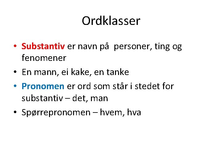 Ordklasser • Substantiv er navn på personer, ting og fenomener • En mann, ei