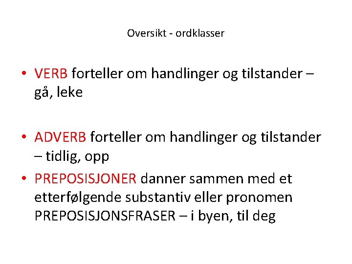 Oversikt - ordklasser • VERB forteller om handlinger og tilstander – gå, leke •