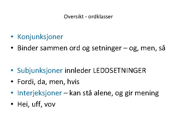 Oversikt - ordklasser • Konjunksjoner • Binder sammen ord og setninger – og, men,