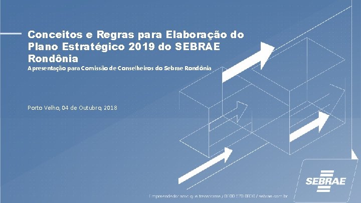 Conceitos e Regras para Elaboração do Plano Estratégico 2019 do SEBRAE Rondônia Apresentação para