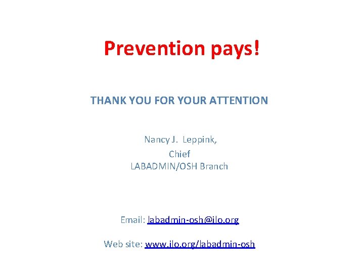 Prevention pays! THANK YOU FOR YOUR ATTENTION Nancy J. Leppink, Chief LABADMIN/OSH Branch Email: