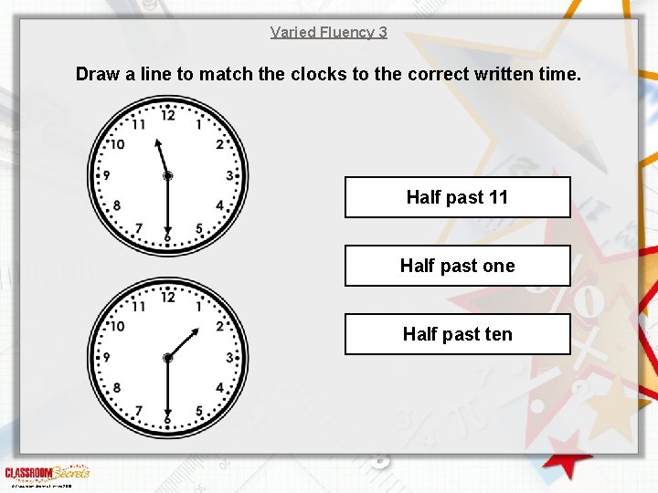 Varied Fluency 3 Draw a line to match the clocks to the correct written