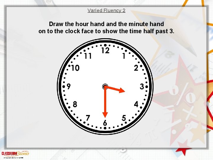 Varied Fluency 2 Draw the hour hand the minute hand on to the clock