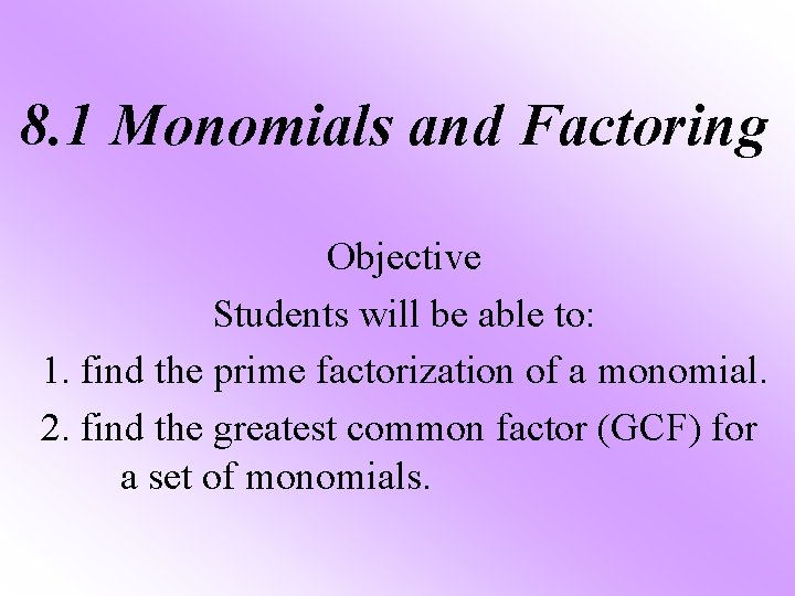 8. 1 Monomials and Factoring Objective Students will be able to: 1. find the