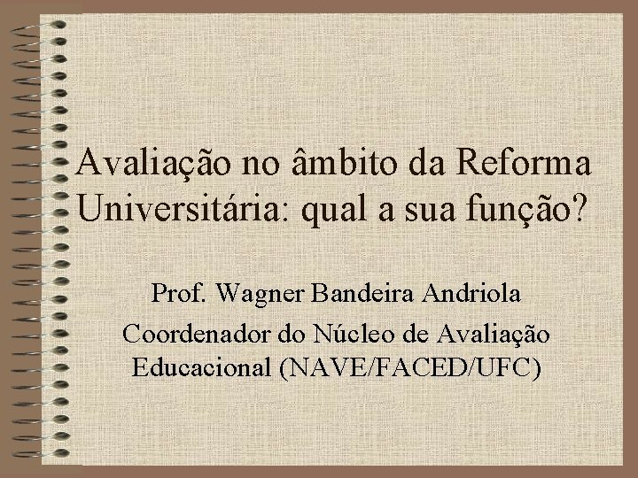 Avaliação no âmbito da Reforma Universitária: qual a sua função? Prof. Wagner Bandeira Andriola