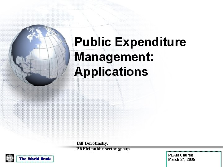 Public Expenditure Management: Applications Bill Dorotinsky, PREM public sector group The World Bank PEAM