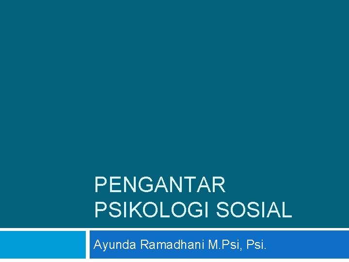 PENGANTAR PSIKOLOGI SOSIAL Ayunda Ramadhani M. Psi, Psi. 