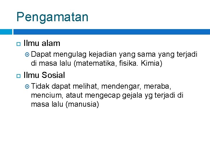 Pengamatan Ilmu alam Dapat mengulag kejadian yang sama yang terjadi di masa lalu (matematika,