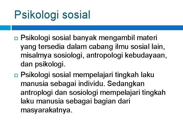 Psikologi sosial banyak mengambil materi yang tersedia dalam cabang ilmu sosial lain, misalmya sosiologi,