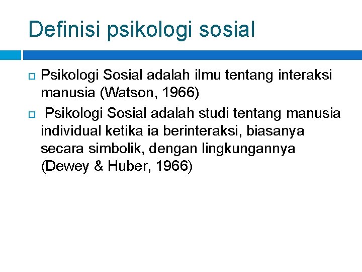 Definisi psikologi sosial Psikologi Sosial adalah ilmu tentang interaksi manusia (Watson, 1966) Psikologi Sosial