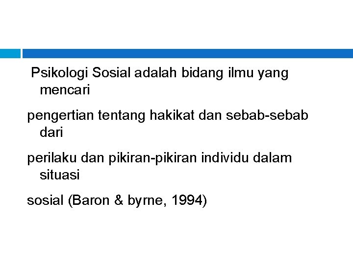  Psikologi Sosial adalah bidang ilmu yang mencari pengertian tentang hakikat dan sebab-sebab dari