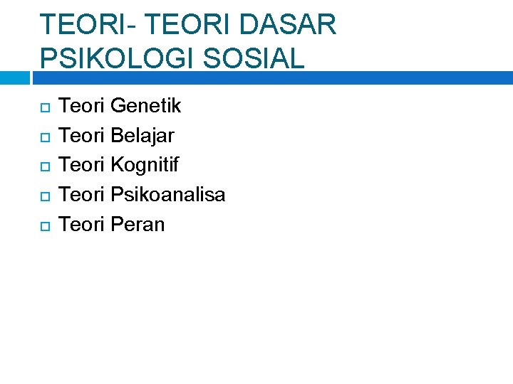 TEORI- TEORI DASAR PSIKOLOGI SOSIAL Teori Genetik Teori Belajar Teori Kognitif Teori Psikoanalisa Teori