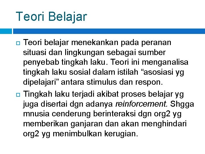 Teori Belajar Teori belajar menekankan pada peranan situasi dan lingkungan sebagai sumber penyebab tingkah