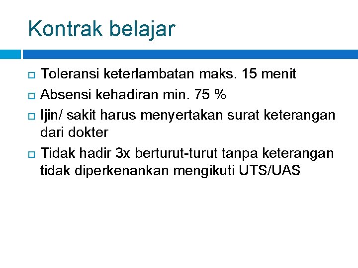 Kontrak belajar Toleransi keterlambatan maks. 15 menit Absensi kehadiran min. 75 % Ijin/ sakit