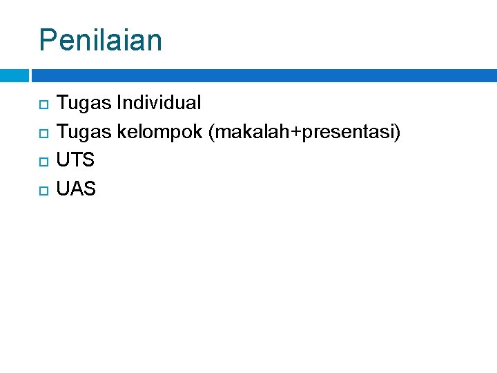 Penilaian Tugas Individual Tugas kelompok (makalah+presentasi) UTS UAS 