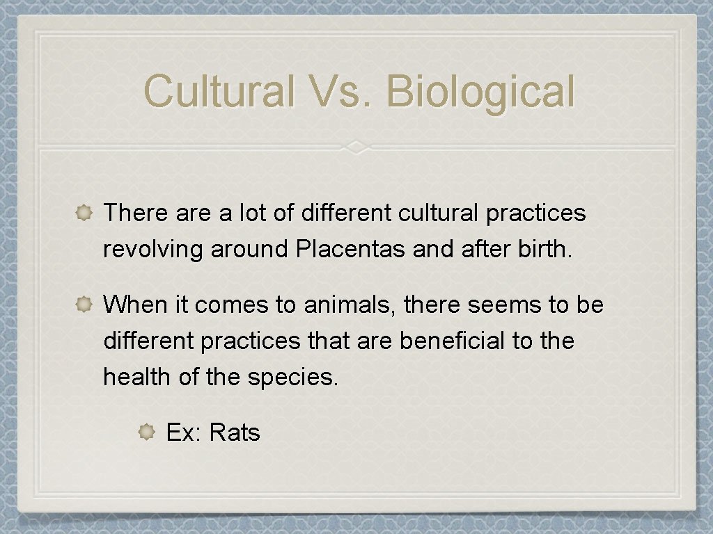 Cultural Vs. Biological There a lot of different cultural practices revolving around Placentas and