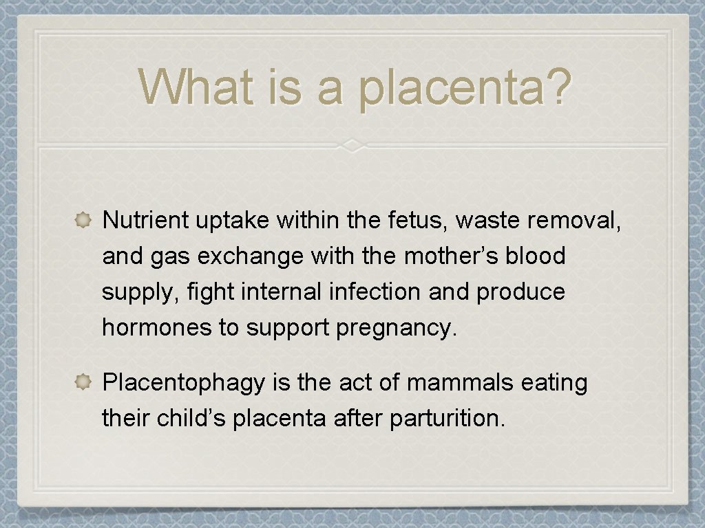 What is a placenta? Nutrient uptake within the fetus, waste removal, and gas exchange