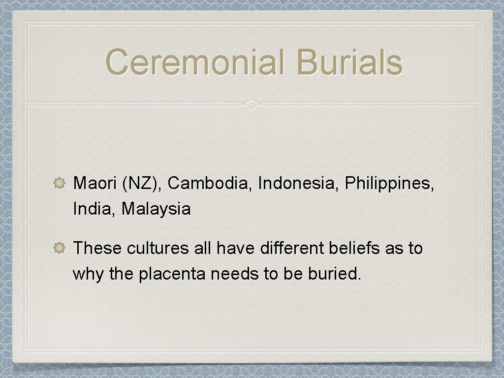 Ceremonial Burials Maori (NZ), Cambodia, Indonesia, Philippines, India, Malaysia These cultures all have different