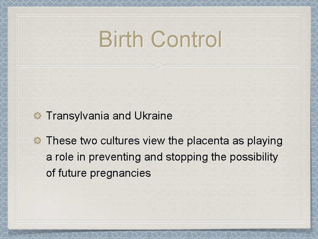 Birth Control Transylvania and Ukraine These two cultures view the placenta as playing a