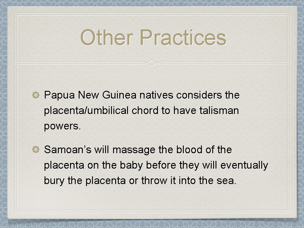 Other Practices Papua New Guinea natives considers the placenta/umbilical chord to have talisman powers.
