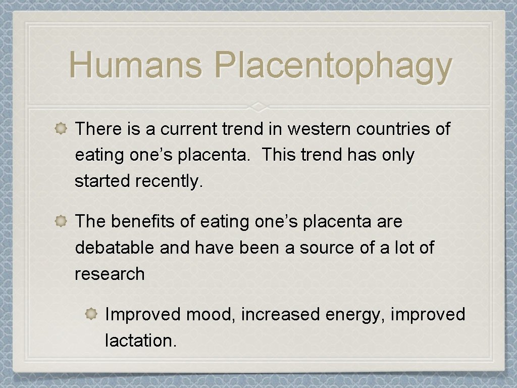 Humans Placentophagy There is a current trend in western countries of eating one’s placenta.