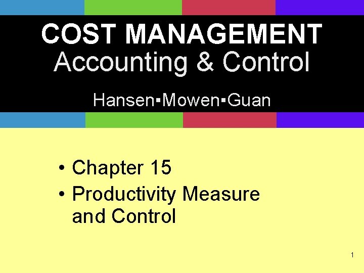 COST MANAGEMENT Accounting & Control Hansen▪Mowen▪Guan • Chapter 15 • Productivity Measure and Control