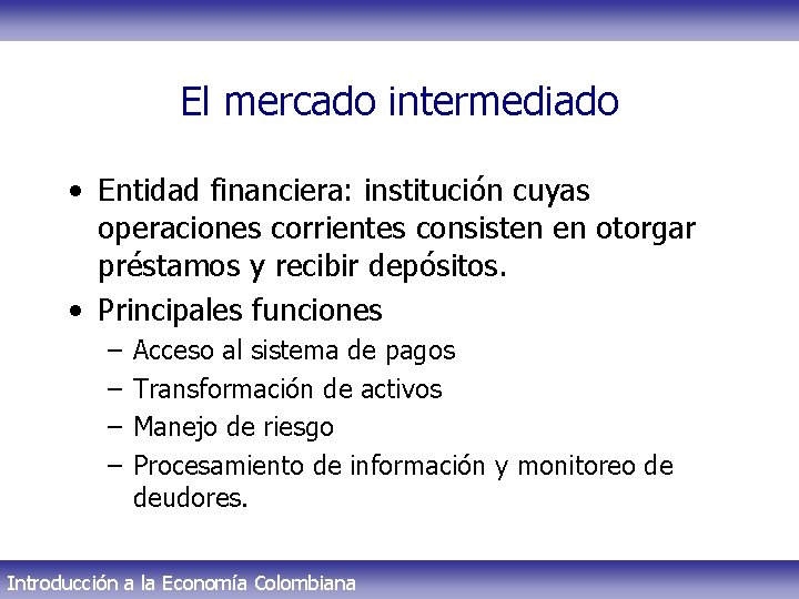 El mercado intermediado • Entidad financiera: institución cuyas operaciones corrientes consisten en otorgar préstamos