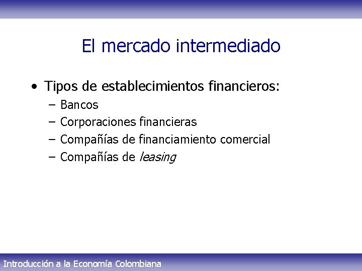 El mercado intermediado • Tipos de establecimientos financieros: – – Bancos Corporaciones financieras Compañías