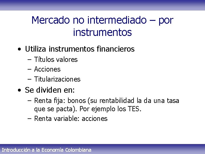 Mercado no intermediado – por instrumentos • Utiliza instrumentos financieros – Títulos valores –