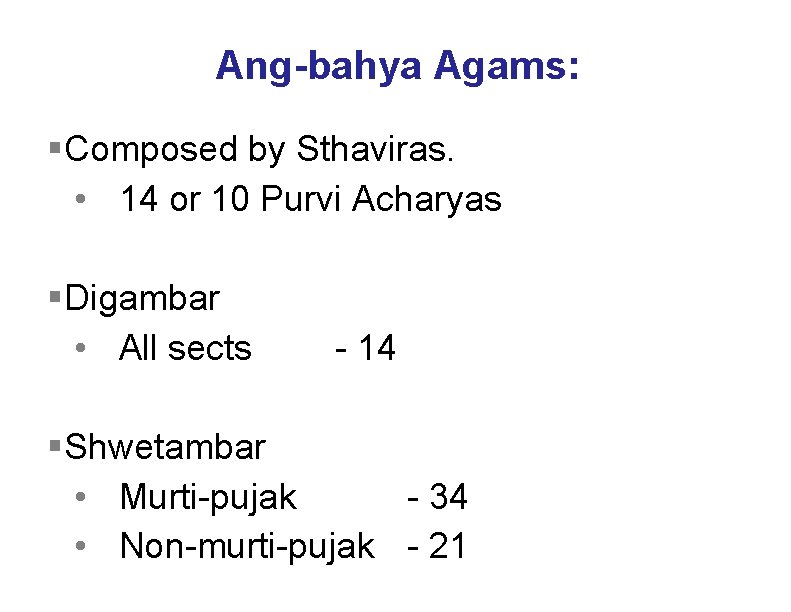 Ang-bahya Agams: §Composed by Sthaviras. • 14 or 10 Purvi Acharyas §Digambar • All