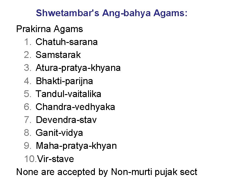 Shwetambar's Ang-bahya Agams: Prakirna Agams 1. Chatuh-sarana 2. Samstarak 3. Atura-pratya-khyana 4. Bhakti-parijna 5.