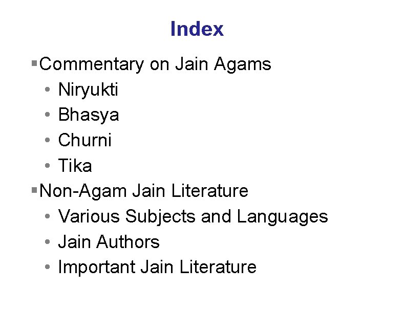 Index §Commentary on Jain Agams • Niryukti • Bhasya • Churni • Tika §Non-Agam