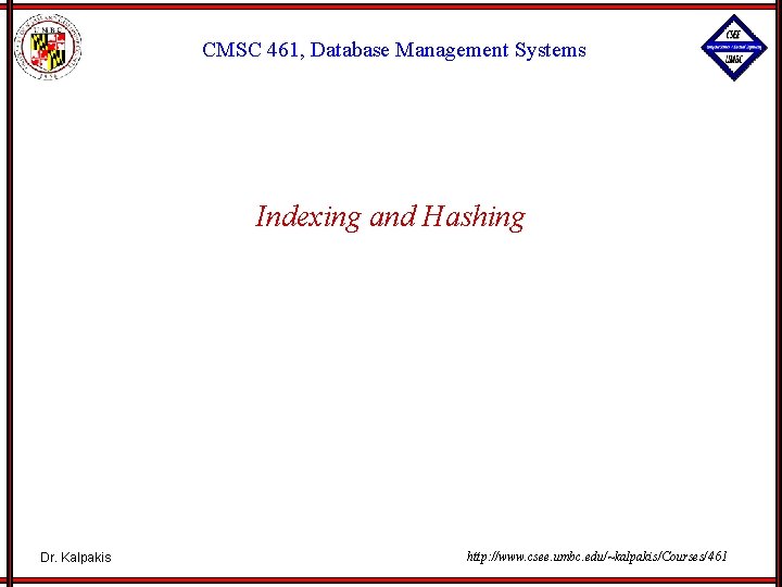 CMSC 461, Database Management Systems Indexing and Hashing Dr. Kalpakis http: //www. csee. umbc.
