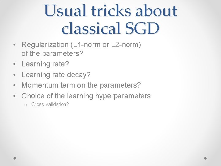 Usual tricks about classical SGD • Regularization (L 1 -norm or L 2 -norm) Usual tricks about classical SGD • Regularization (L 1 -norm or L 2 -norm)