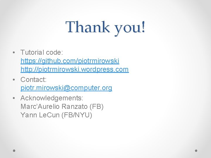 Thank you! • Tutorial code: https: //github. com/piotrmirowski http: //piotrmirowski. wordpress. com • Contact: Thank you! • Tutorial code: https: //github. com/piotrmirowski http: //piotrmirowski. wordpress. com • Contact: